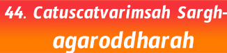 44.Catuscatvarimsah Sargh- sagaroddharah
